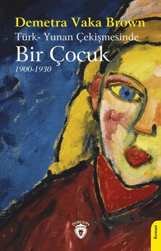 Türk-Yunan Çekişmesinde Bir Çocuk (1900-1930) – Demetra Vaka Brown – Dorlion Yayınları kitap kapağı
