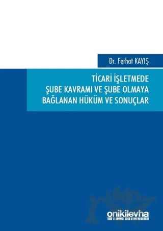 Ticari İşletmede Şube Kavramı ve Şube Olmaya Bağlanan Hüküm ve Sonuçlar – Ferhat Kayış – On İki Levha Yayınları kitap kapağı