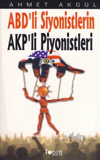 ABD’li Siyonistlerin AKP’li Piyonistleri – Ahmet Akgül – Togan Yayıncılık kitap kapağı