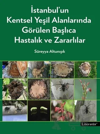 İstanbul’un Kentsel Yeşil Alanlarında Görülen Başlıca Hastalık ve Zararlılar – Süreyya Altunışık – Literatür Yayıncılık kitap kapağı