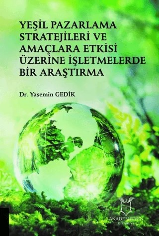 Yeşil Pazarlama Stratejileri ve Amaçlara Etkisi Üzerine İşletmelerde Bir Araştırma – Yasemin Gedik – Akademisyen Kitabevi kitap kapağı