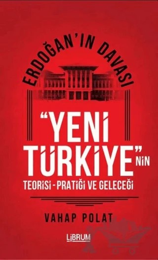 Erdoğan'ın Davası - Yeni Türkiye'nin Teorisi - Pratiği ve Geleceği – Vahap Polat – Librum Kitap kitap kapağı