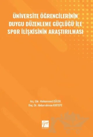 Üniversite Öğrencilerinin Duygu Düzenleme Güçlüğü ile Spor İlişkisinin Araştırılması – Muhammed Güler, Abdurrahman Kırtepe – Gazi Kitabevi kitap kapağı
