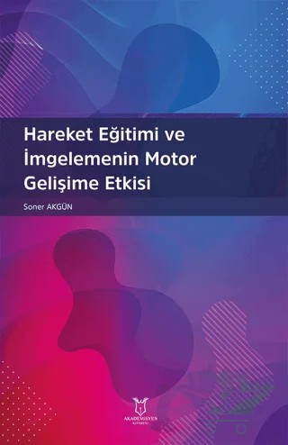 Hareket Eğitimi ve İmgelemenin Motor Gelişime Etkisi – Soner Akgün – Akademisyen Kitabevi kitap kapağı