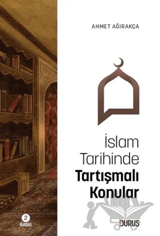 İslam Tarihinde Tartışmalı Konular – Ahmet Ağırakça – Duruş Yayınları kitap kapağı