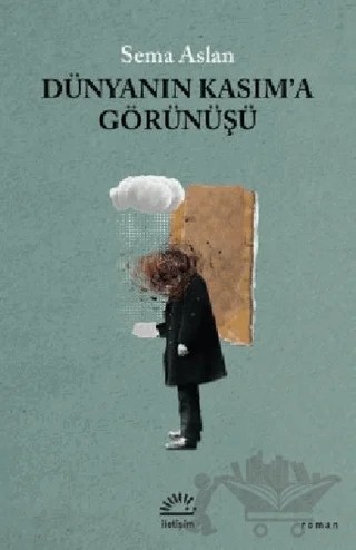 Dünyanın Kasım'a Görünüşü – Sema Aslan – İletişim Yayınevi kitap kapağı