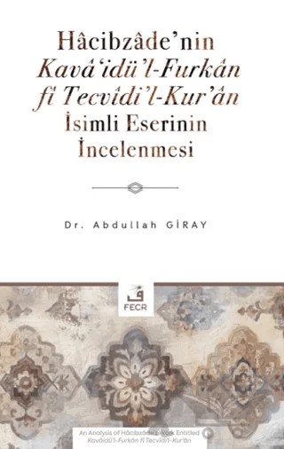 Hâcibzâde’nin Kavâ‘idü’l-Furkân fî Tecvîdi’l-Kur’ân İsimli Eserinin İncelenmesi – Abdullah Giray – Fecr Yayınları kitap kapağı