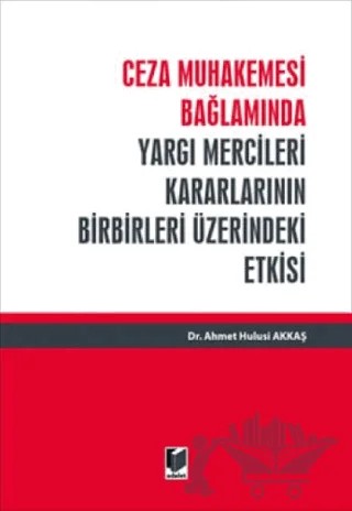 Ceza Muhakemesi Bağlamında Yargı Mercileri Kararlarının Birbirleri Üzerindeki Etkisi – Ahmet Hulusi Akkaş – Adalet Yayınevi kitap kapağı