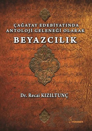 Çağatay Edebiyatında Antoloji Geleneği Olarak Beyazcılık – Recai Kızıltunç – Fenomen Yayıncılık kitap kapağı