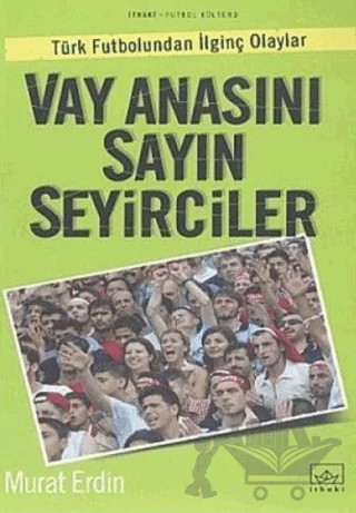 Vay Anasını Sayın Seyirciler Türk Futbolundan İlginç Olaylar – Murat Erdin – İthaki Yayınları kitap kapağı