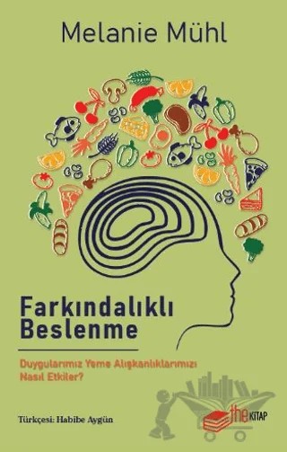 Farkındalıklı Beslenme: Duygularımız Yeme Alışkanlıklarımızı Nasıl Etkiler? – Melanie Mühl – The Kitap kitap kapağı