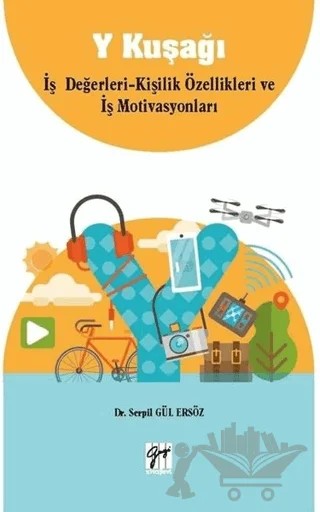 Y Kuşağı İş Değerleri - Kişilik Özellikleri ve İş Motivasyonları – Serpil Gül Ersöz – Gazi Kitabevi kitap kapağı