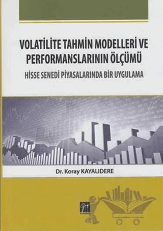 Volatilite Tahmin Modelleri ve Performanslarının Ölçümü – Koray Kayalıdere – Gazi Kitabevi kitap kapağı
