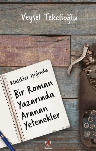 Klasikler Işığında Bir Roman Yazarında Aranan Yetenekler – Veysel Tekelioğlu – Panama Yayıncılık kitap kapağı