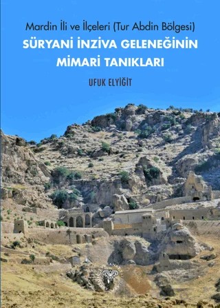 Mardin İli ve İlçeleri (Tur Abdin Bölgesi) Süryani İnziva Geleneğinin Mimari Tanıkları – Ufuk Elyiğit – Arkeoloji ve Sanat Yayınları kitap kapağı