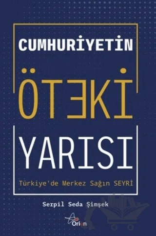 Cumhuriyetin Öteki Yarısı: Türkiye'de Merkez Sağın Seyri – Serpil Seda Şimşek – Orion Kitabevi kitap kapağı