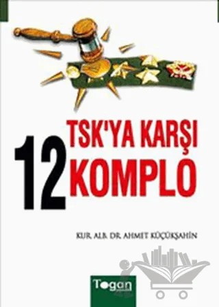 TSK’ya Karşı 12 Komplo – Ahmet Küçükşahin – Togan Yayıncılık kitap kapağı