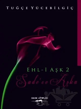Ehl-i Aşk - 2 : Sade'ce Aşka – Tuğçe Yücebilgiç – Sokak Kitapları Yayınları kitap kapağı