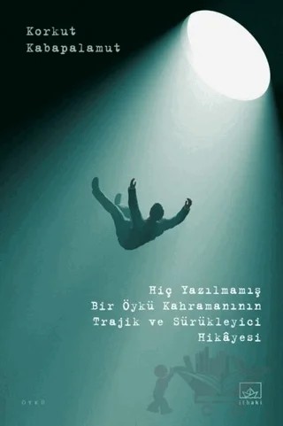 Hiç Yazılmamış Bir Öykü Kahramanının Trajik ve Sürükleyici Hikayesi – Korkut Kabapalamut – İthaki Yayınları kitap kapağı