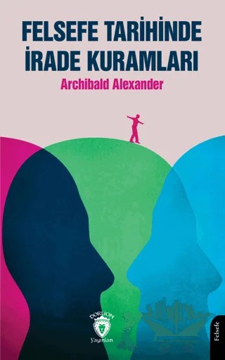 Felsefe Tarihinde İrade Kuramları – Archibald Alexander – Dorlion Yayınları kitap kapağı