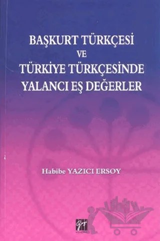 Başkurt Türkçesi ve Türkiye Türkçesinde Yalancı Eş Değerler – Habibe Yazıcı Ersoy – Gazi Kitabevi kitap kapağı