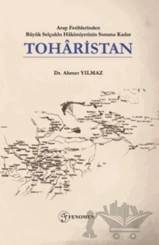 Arap Fetihlerinden Büyük Selçuklu Hakimiyetinin Sonuna Kadar Toharistan – Ahmet Yılmaz – Fenomen Yayıncılık kitap kapağı