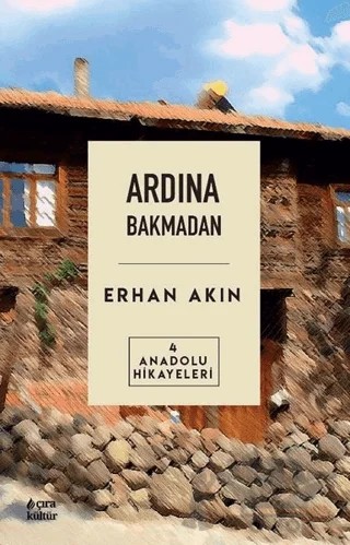 Ardına Bakmadan – Erhan Akın – Çıra Yayınları kitap kapağı