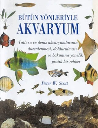 Bütün Yönleriyle Akvaryum – Peter W. Scott – Dost Kitabevi Yayınları kitap kapağı