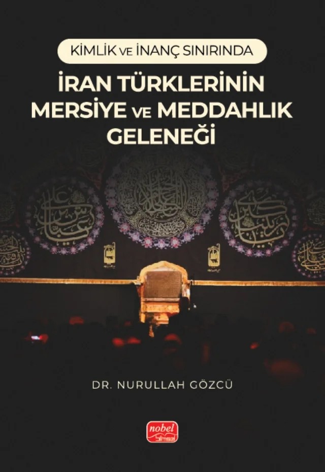 Kimlik ve İnanç Sınırında İRAN TÜRKLERİNİN MERSİYE VE MEDDAHLIK GELENEĞİ – Nurullah Gözcü – Nobel Bilimsel Eserler kitap kapağı