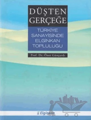 Düşten Gerçeğe Türkiye Sanayisinde Elginkan Topluluğu – Prof. Dr. Öner Günçavdı – Tarih Vakfı Yurt Yayınları kitap kapağı