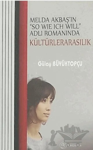 Melda Akbaş'ın "So Wıe Ich Wıll" Adlı Romanında Kültürelerarasılık – Gülay Büyüktopçu – Fenomen Yayıncılık kitap kapağı