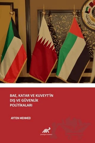 BAE, Katar ve Kuveyt’in Dış ve Güvenlik Politikaları – Ayten Mehmed – Paradigma Akademi Yayınları kitap kapağı