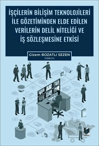 İşçilerin Bilişim Teknolojileri ile Gözetiminden Elde Edilen Verilerin Delil Niteliği ve İş Sözleşmesine Etkisi – Gizem Bozatlı Sezen – Adalet Yayınevi kitap kapağı