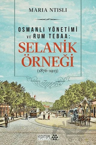 Osmanlı Yönetimi ve Rum Tebaa: Selanik Örneği (1876-1913) – Maria Ntisli – Yeditepe Akademi kitap kapağı
