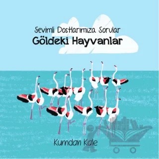 Sevimli Dostlarımıza Sorular Göldeki Hayvanlar – Işıl Erverdi – Kumdan Kale kitap kapağı