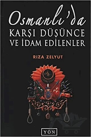 Osmanlı’da Karşı Düşünce ve İdam Edilenler – Rıza Zelyut – Yön Yayıncılık kitap kapağı