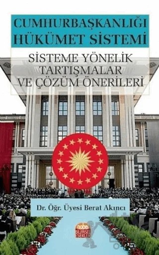 Cumhurbaşkanlığı Hükümet Sistemi: Sisteme Yönelik Tartışmalar ve Çözüm Önerileri – Berat Akıncı – Nobel Bilimsel Eserler kitap kapağı