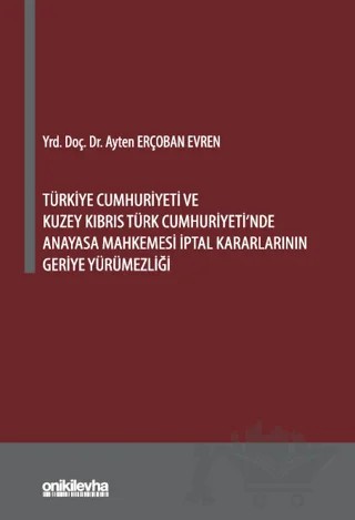 Türkiye Cumhuriyeti ve Kuzey Kıbrıs Türk Cumhuriyeti'nde Anayasa Mahkemesi İptal Kararlarının Geriye Yürümezliği – Ayten Erçoban Evren – On İki Levha Yayınları kitap kapağı