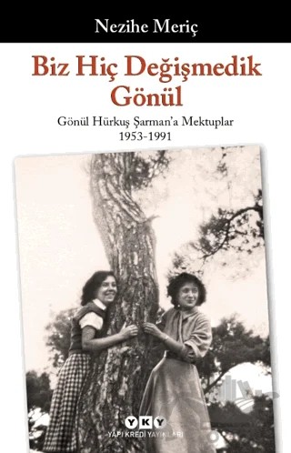 Biz Hiç Değişmedik Gönül - Gönül Hürkuş Şarman'a Mektuplar 1953-1991 – Nezihe Meriç – Yapı Kredi Yayınları kitap kapağı