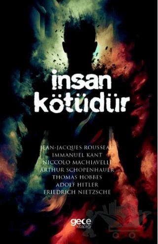 İnsan Kötüdür – Jean Jacgues Rousseau, Immanuel Kant, Niccolo Machiavelli, Arthur Schopenhauer, Friedrich Nietzsche, Adolf Hitler – Gece Kitaplığı kitap kapağı