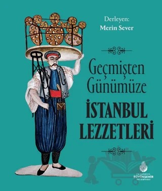Geçmişten Günümüze İstanbul Lezzetleri – Merin Sever – İBB Yayınları kitap kapağı