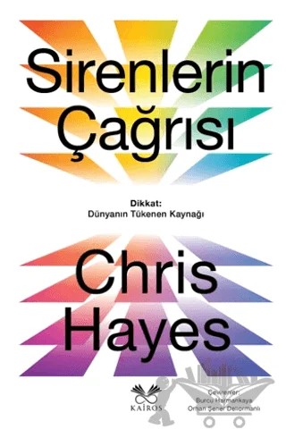 Sirenlerin Çağrısı - Dikkat: Dünyanın Tükenen Kaynağı – Chris Hayes – Kairos Kitap kitap kapağı