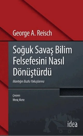 Soğuk Savaş Bilim Felsefesini Nasıl Dönüştürdü – George A. Reisch – İdea Yayınevi kitap kapağı