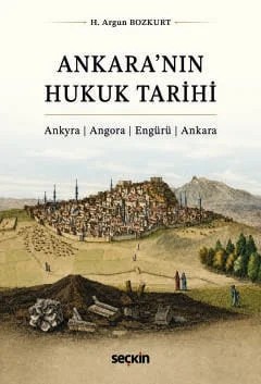 Ankara'nın Hukuk Tarihi Ankyra ¦ Angora ¦ Engürü ¦ Ankara – H. Argun Bozkurt – Seçkin Yayıncılık kitap kapağı