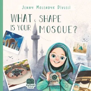 What Shape Is Your Mosque? – Jenny Molendyk Divleli – Karavan Çocuk Yayınları kitap kapağı