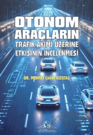 Otonom Araçların Trafik Akımı Üzerine Etkisinin İncelenmesi – Mehmet Çağrı Kızıltaş – Cağaloğlu Yayınevi kitap kapağı