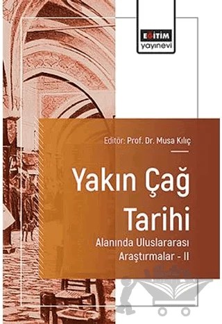 Yakın Çağ Tarihi Alanında Uluslararası Araştırmalar – II – Abdulnasır Yiner, Cumali Bozpinar, Edip Bukarlı, Emrah Yılmaz, Erkan Işıktaş, Ferhat Güngör, Mustafa Dağ, Pınar Doğanay, Said Olgun, Sertaç Demir – Eğitim Yayınevi - Bilimsel Eserler kitap kapağı