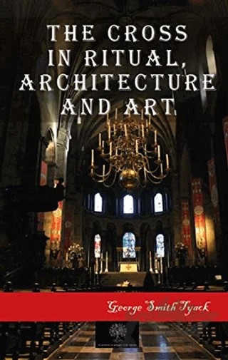 The Cross in Ritual Architecture and Art – George Smith Tyack – Platanus Publishing kitap kapağı