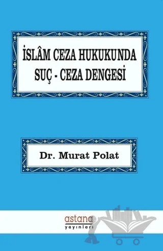 İslam Ceza Hukukunda Suç Ceza Dengesi – Murat Polat – Astana Yayınları kitap kapağı