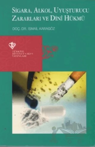 Sigara, Alkol, Uyuşturucu Zararları ve Dini Hükmü – İsmail Karagöz – Türkiye Diyanet Vakfı Yayınları kitap kapağı